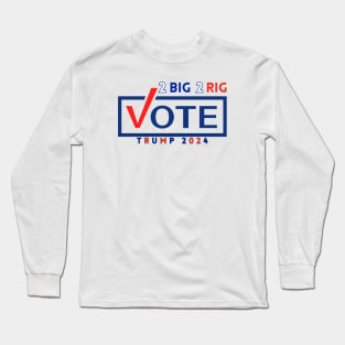 TOO BIG TO RIG! VOTE TRUMP 2024 Long Sleeve T-Shirt